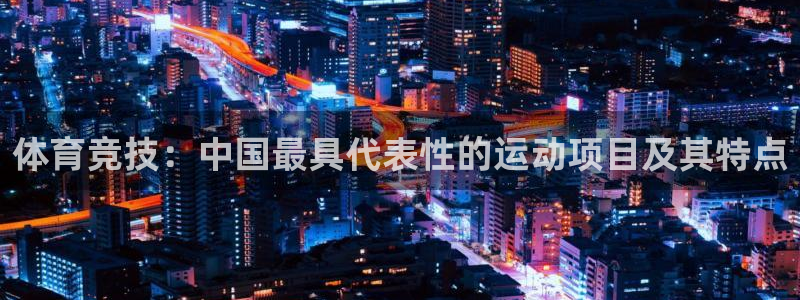 球客岛：体育竞技：中国最具代表性的运动项目及其特点